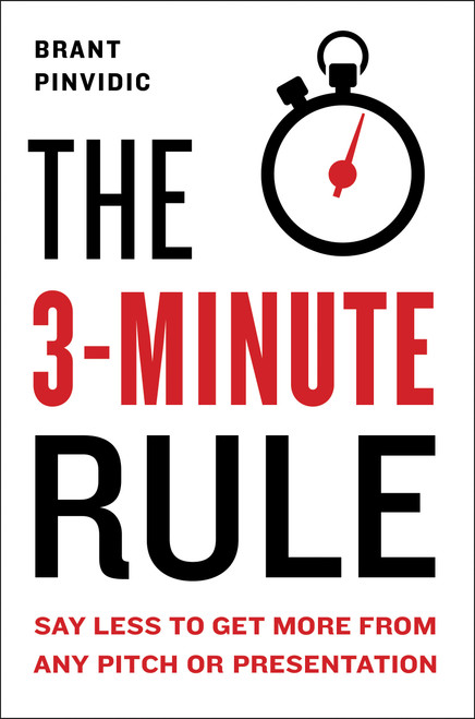 The 3-Minute Rule (Say Less to Get More from Any Pitch or Presentation) by Brant Pinvidic, 9780525540724