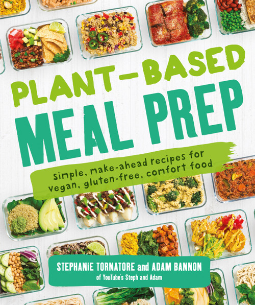 Plant-Based Meal Prep (Simple, Make-ahead Recipes for Vegan, Gluten-free, Comfort Food) by Stephanie Tornatore, Adam Bannon, 9781465483843