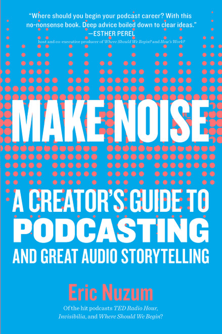 Make Noise (A Creator's Guide to Podcasting and Great Audio Storytelling) - 9781523504558 by Eric Nuzum, 9781523504558