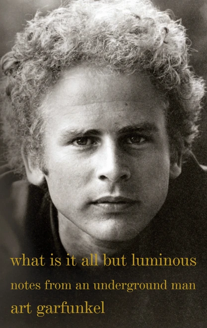 What Is It All but Luminous (Notes from an Underground Man) - 9780525564393 by Art Garfunkel, 9780525564393