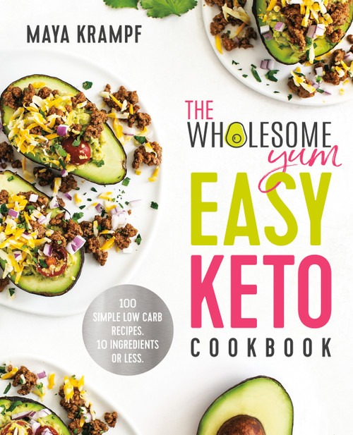 The Wholesome Yum Easy Keto Cookbook (100 Simple Low Carb Recipes. 10 Ingredients or Less) by Maya Krampf, 9781984826626