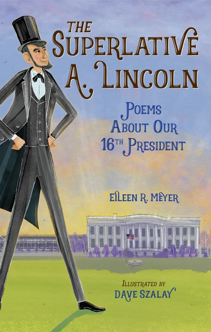 The Superlative A. Lincoln (Poems About Our 16th President) by Eileen R. Meyer, Dave Szalay, 9781580899376
