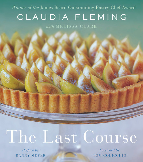 The Last Course (A Cookbook) by Claudia Fleming, Melissa Clark, Danny Meyer, Tom Colicchio, 9780375504297