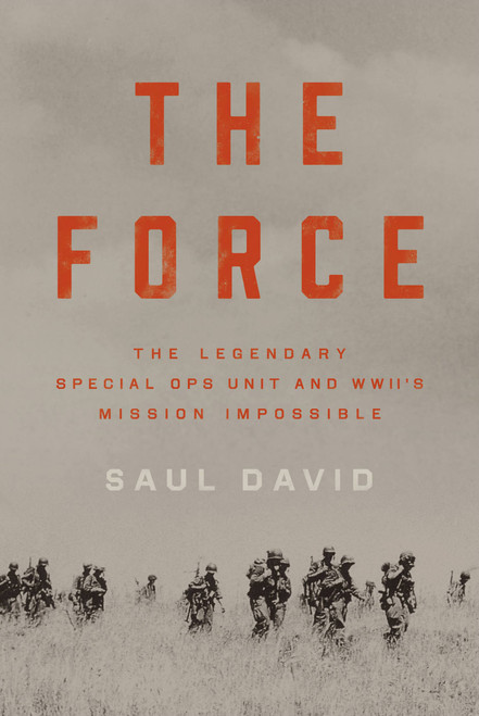 The Force (The Legendary Special Ops Unit and WWII's Mission Impossible) by Saul David, 9780316414531
