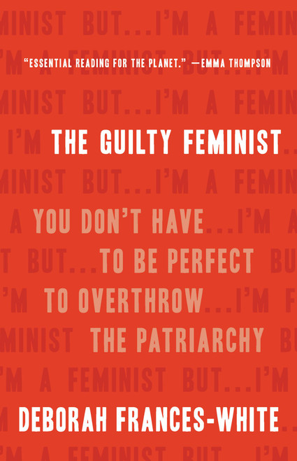 The Guilty Feminist (You Don't Have to Be Perfect to Overthrow the Patriarchy) by Deborah Frances-White, 9781580059541