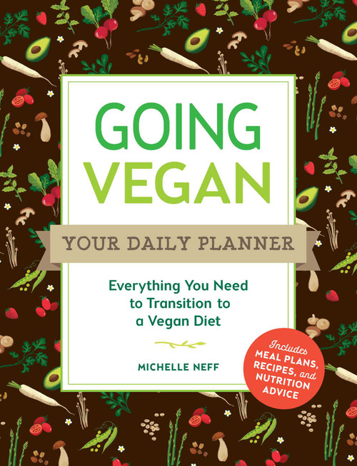 Going Vegan: Your Daily Planner (Everything You Need to Transition to a Vegan Diet) by Michelle Neff, 9781507212066