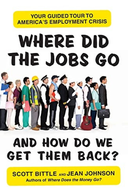 Where Did the Jobs Go--and How Do We Get Them Back? (Your Guided Tour to America's Employment Crisis) by Scott Bittle, Jean Johnson, 9780061715662