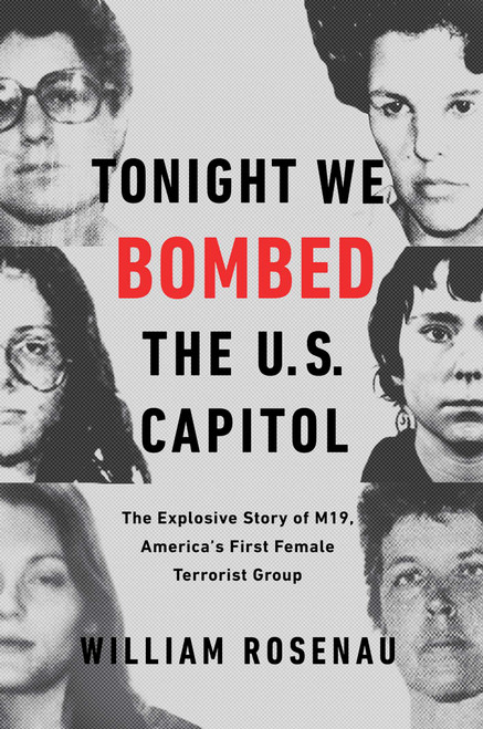 Tonight We Bombed the U.S. Capitol (The Explosive Story of M19, America's First Female Terrorist Group) by William Rosenau, 9781501170126