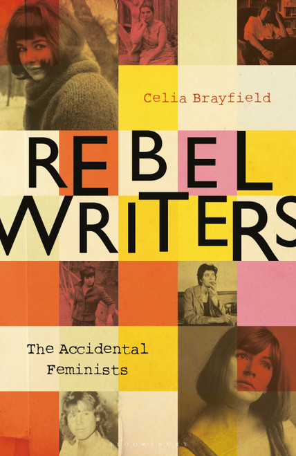 Rebel Writers: The Accidental Feminists by Celia Brayfield, 9781448217496