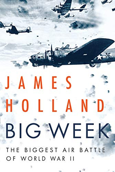 Big Week (The Biggest Air Battle of World War II) - 9780802147783 by James Holland, 9780802147783