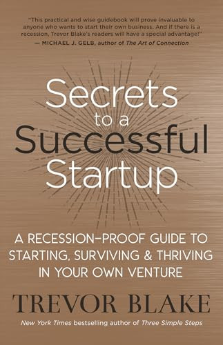 Secrets to a Successful Startup (A Recession-Proof Guide to Starting, Surviving & Thriving in Your Own Venture) by Trevor Blake, 9781608686667