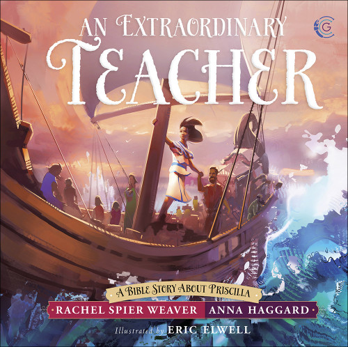 An Extraordinary Teacher (A Bible Story About Priscilla) by Rachel Spier Weaver, Anna Haggard, Eric Elwell, 9780736970815