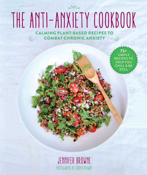 The Anti-Anxiety Cookbook (Calming Plant-Based Recipes to Combat Chronic Anxiety) by Jennifer Browne, 9781510743014