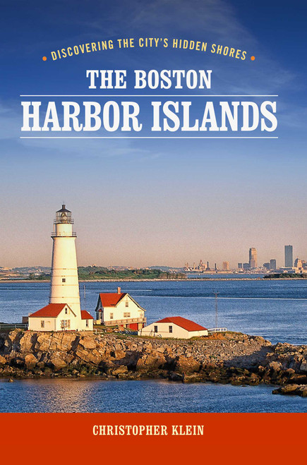 The Boston Harbor Islands (Discovering the City's Hidden Shores) by Christopher Klein, 9781493050390