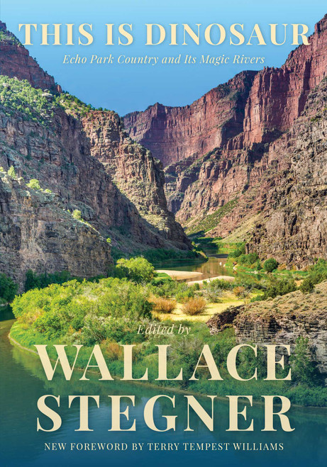 This Is Dinosaur (Echo Park Country and Its Magic Rivers) by Wallace Stegner, Wallace Stegner, Terry Tempest Williams, 9781493039494