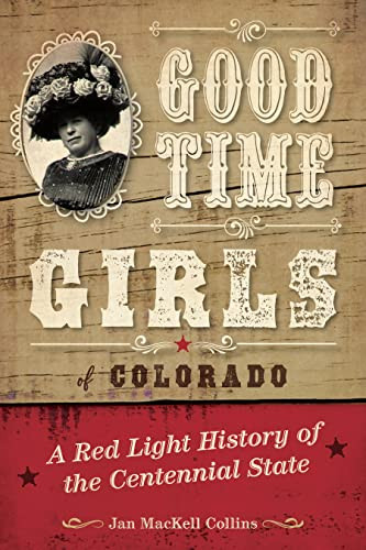 Good Time Girls of Colorado (A Red-Light History of the Centennial State) by Jan MacKell Collins, 9781493038053
