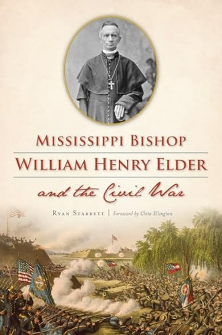 Mississippi Bishop William Henry Elder and the Civil War by Ryan Starrett, 9781467143806
