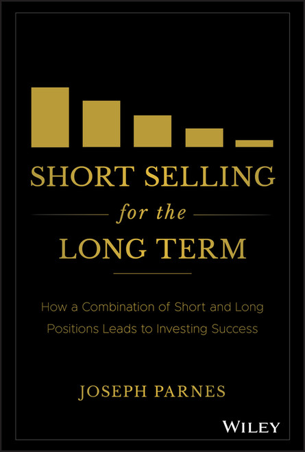 Short Selling for the Long Term (How a Combination of Short and Long Positions Leads to Investing Success) by Joseph Parnes, 9781119527763