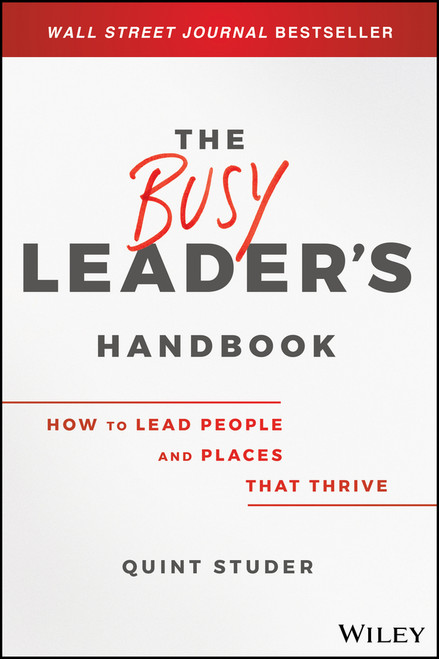 The Busy Leader's Handbook (How To Lead People and Places That Thrive) by Quint Studer, 9781119576648