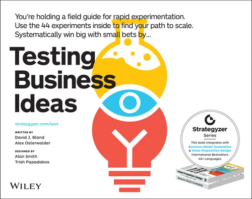 Testing Business Ideas (A Field Guide for Rapid Experimentation) by David J. Bland, Alexander Osterwalder, 9781119551447