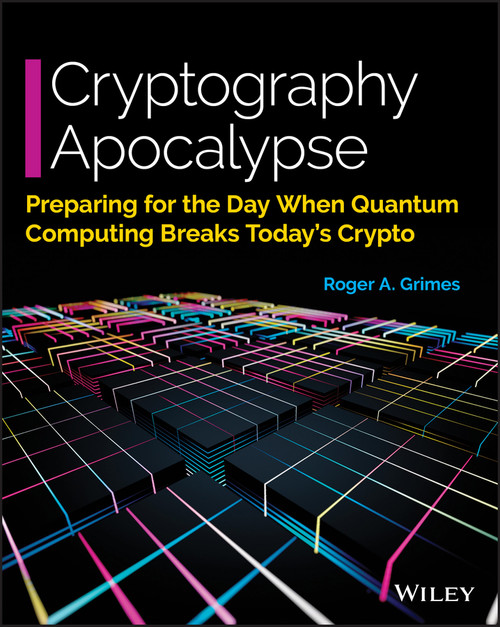 Cryptography Apocalypse (Preparing for the Day When Quantum Computing Breaks Today's Crypto) by Roger A. Grimes, 9781119618195