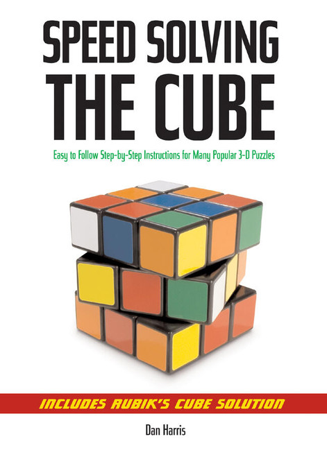 Speedsolving the Cube (Easy-to-Follow, Step-by-Step Instructions for Many Popular 3-D Puzzles) by Dan Harris, Robert Steimle, 9781402753138