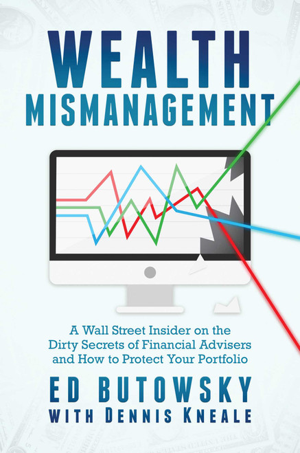 Wealth Mismanagement (A Wall Street Insider On the Dirty Secrets of Financial Advisers and How to Protect Your Portfolio) by Ed Butowsky, Dennis Kneale, 9781642932348