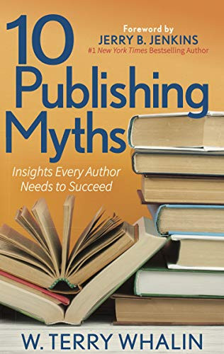 10 Publishing Myths (Insights Every Author Needs to Succeed) by W. Terry Whalin, 9781642794526
