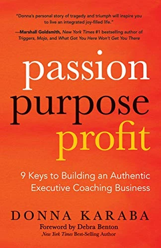 Passion, Purpose, Profit (9 Keys to Building an Authentic Executive Coaching Business) by Donna Karaba, Debra Benton, 9781642794434