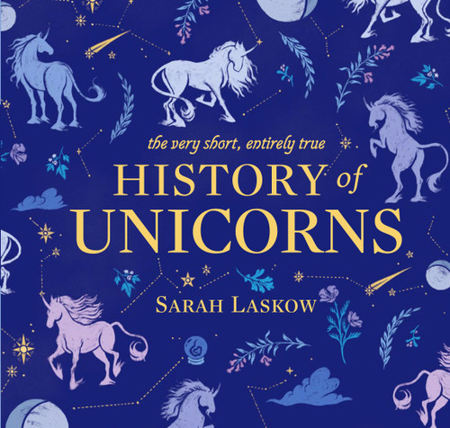 The Very Short, Entirely True History of Unicorns by Sarah Laskow, Sam Beck, 9781524792732