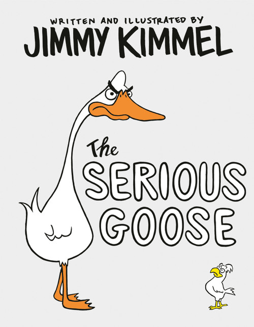 The Serious Goose by Jimmy Kimmel, Jimmy Kimmel, 9780525707752