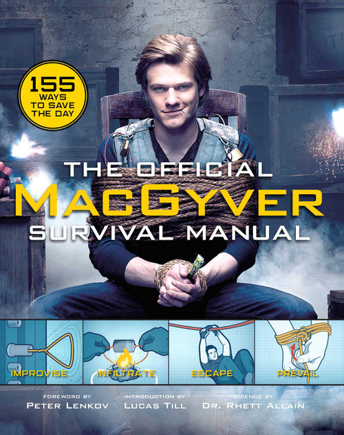 The Official MacGyver Survival Manual (155 Ways to Save the Day) by Rhett Allain, Peter M Lenkov, Lucas Till, 9781681884349
