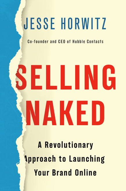 Selling Naked (A Revolutionary Approach to Launching Your Brand Online) by Jesse Horwitz, 9781984826268
