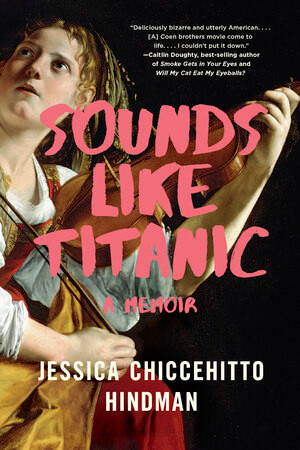 Sounds Like Titanic (A Memoir) - 9780393357738 by Jessica Chiccehitto Hindman, 9780393357738