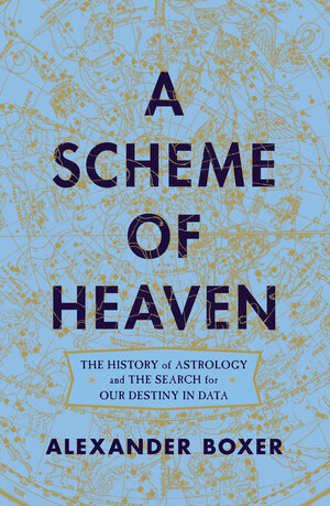 A Scheme of Heaven (The History of Astrology and the Search for our Destiny in Data) by Alexander Boxer, 9780393634846