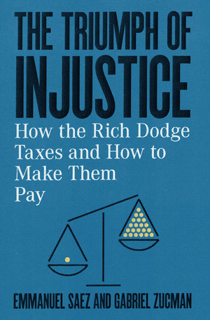 The Triumph of Injustice (How the Rich Dodge Taxes and How to Make Them Pay) by Emmanuel Saez, Gabriel Zucman, 9781324002727