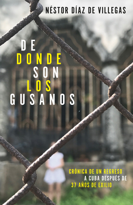 De dónde son los gusanos: Crónica de un regreso a Cuba después de 37 años de  exilio / Where Traitors Come from (Spanish Edition) by Néstor Díaz de Villegas, 9781984898418