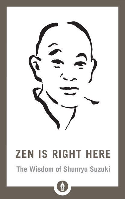 Zen Is Right Here (The Wisdom of Shunryu Suzuki) by David Chadwick, 9781611807875
