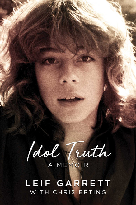 Idol Truth (A Memoir) by Leif Garrett, Chris Epting, 9781642932362