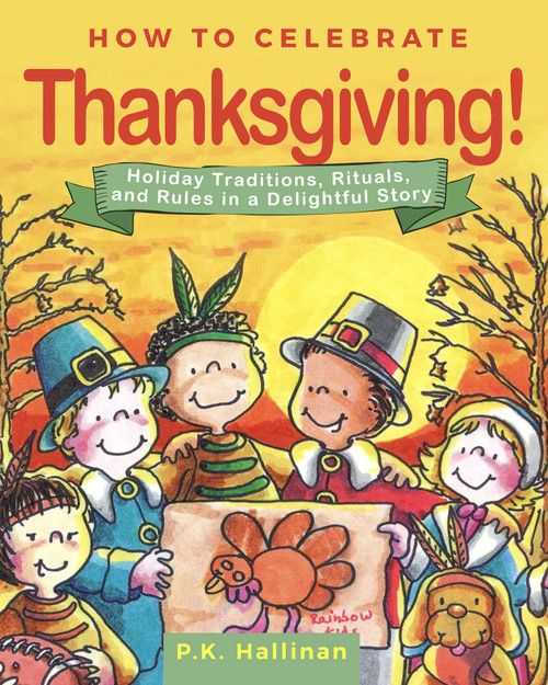 How to Celebrate Thanksgiving! (Holiday Traditions, Rituals, and Rules in a Delightful Story) by P.K. Hallinan, 9781510745414