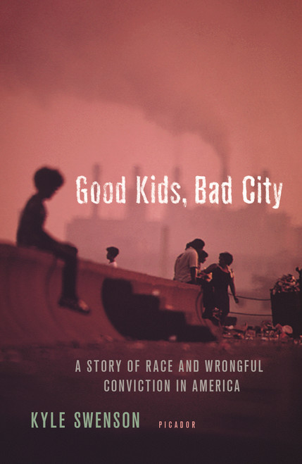 Good Kids, Bad City (A Story of Race and Wrongful Conviction in America) - 9781250120250 by Kyle Swenson, 9781250120250