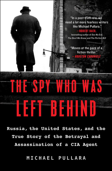 The Spy Who Was Left Behind (Russia, the United States, and the True Story of the Betrayal and Assassination of a CIA Agent) - 9781501152146 by Michael Pullara, 9781501152146