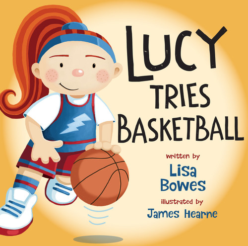 Lucy Tries Basketball by Lisa Bowes, James Hearne, 9781459816978