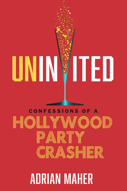 Uninvited (Confessions of a Hollywood Party Crasher) by Adrian Maher, 9781641601146