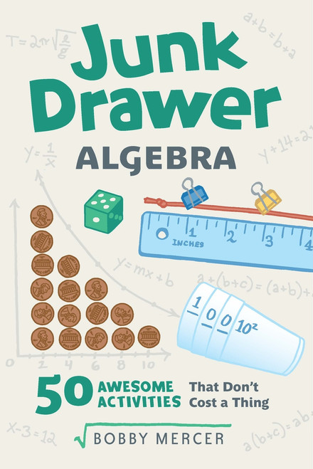 Junk Drawer Algebra (50 Awesome Activities That Don't Cost a Thing) by Bobby Mercer, 9781641600989