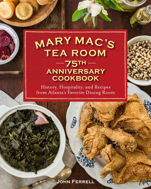 Mary Mac's Tea Room 75th Anniversary Cookbook (History, Hospitality, and Recipes from Atlanta's Favorite Dining Room) by John Ferrell, 9781449495442