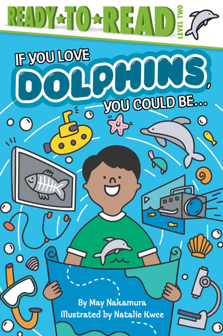 If You Love Dolphins, You Could Be... (Ready-to-Read Level 2) by May Nakamura, Natalie Kwee, 9781534444690