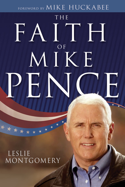 The Faith of Mike Pence by Leslie Montgomery, Mike Huckabee, 9781641232258