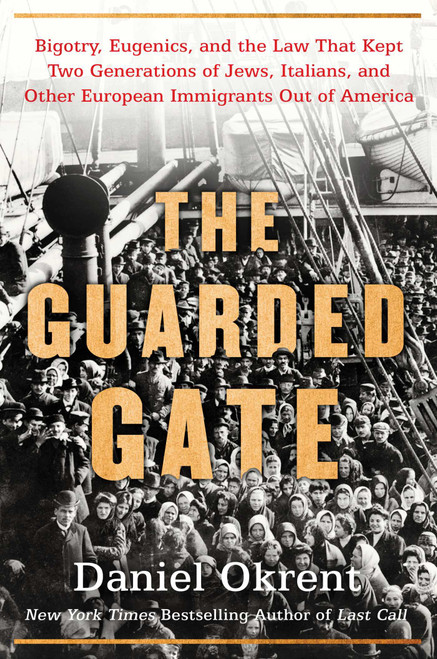 The Guarded Gate (Bigotry, Eugenics and the Law That Kept Two Generations of Jews, Italians, and Other European Immigrants Out of America) by Daniel Okrent, 9781476798035