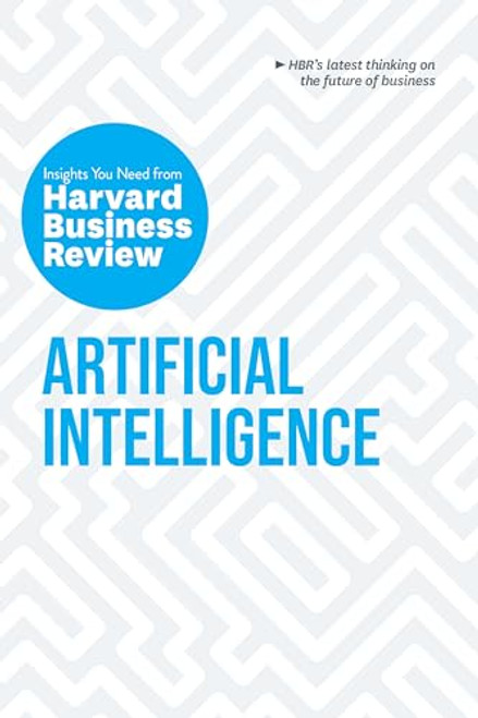 Artificial Intelligence (The Insights You Need from Harvard Business Review) by Harvard Business Review, Thomas H. Davenport, Erik Brynjolfsson, Andrew McAfee, H. James Wilson, 9781633697898